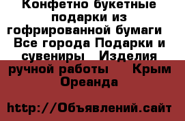 Конфетно-букетные подарки из гофрированной бумаги - Все города Подарки и сувениры » Изделия ручной работы   . Крым,Ореанда